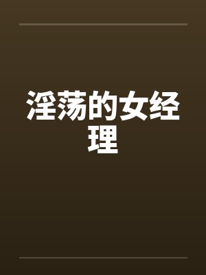淫荡的女经理笔趣阁无弹窗封面