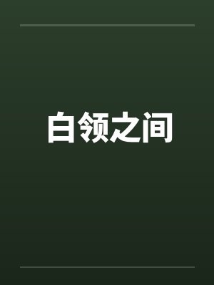 白领之间笔趣阁无弹窗封面