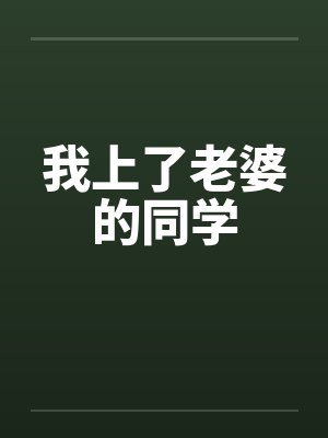 我上了老婆的同学笔趣阁无弹窗封面
