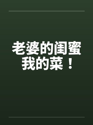 老婆的闺蜜我的菜！by佚名封面