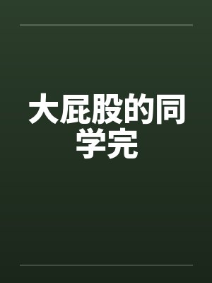 大屁股的同学完笔趣阁无弹窗封面