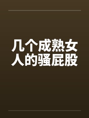 几个成熟女人的骚屁股封面