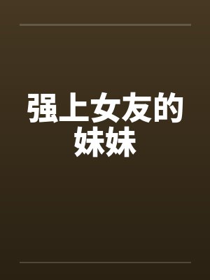 强上女友的妹妹by佚名封面