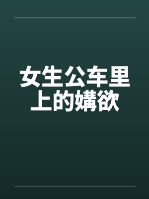 女生公车里上的媾欲by佚名封面
