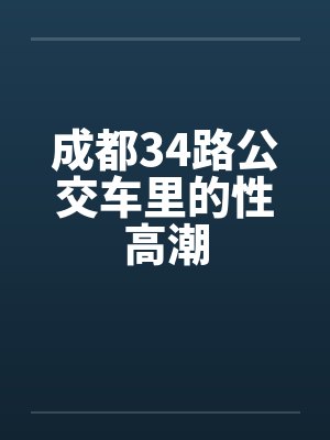 成都34路公交车里的性高潮封面