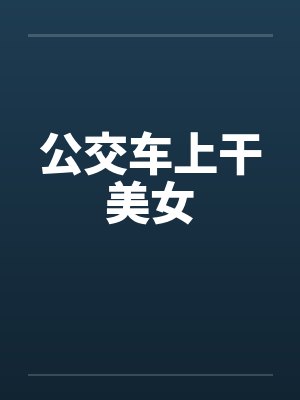 公交车上干美女笔趣阁无弹窗封面