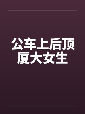 公车上后顶厦大女生封面