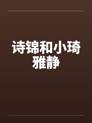 诗锦和小琦雅静笔趣阁无弹窗封面