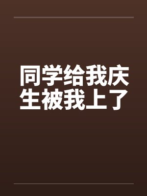 同学给我庆生被我上了封面