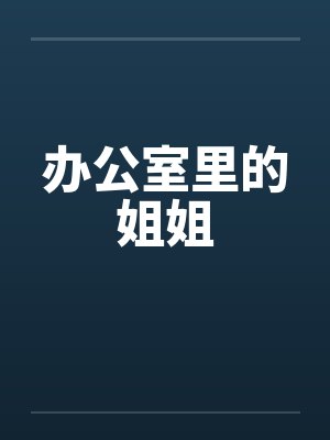 办公室里的姐姐笔趣阁无弹窗封面