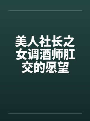 美人社长之女调酒师肛交的愿望by佚名封面
