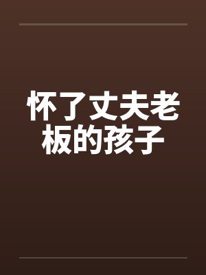 怀了丈夫老板的孩子by佚名封面