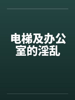 电梯及办公室的淫乱by佚名笔趣阁无弹窗封面