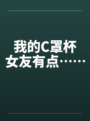 我的C罩杯女友有点……笔趣阁无弹窗封面
