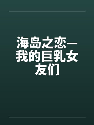 海岛之恋—我的巨乳女友们by佚名封面