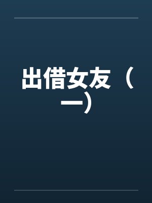 出借女友（一）笔趣阁无弹窗封面