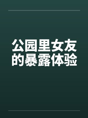 公园里女友的暴露体验by佚名封面