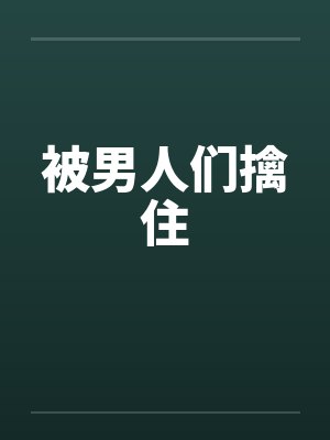 被男人们擒住by佚名笔趣阁无弹窗封面