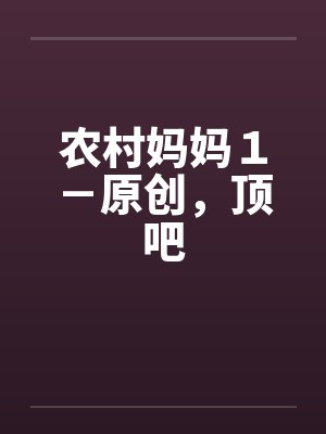 农村妈妈１－原创，顶吧封面