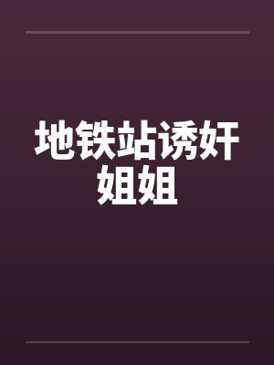 地铁站诱奸姐姐by佚名笔趣阁无弹窗封面