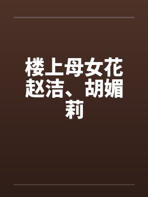楼上母女花赵洁、胡媚莉封面