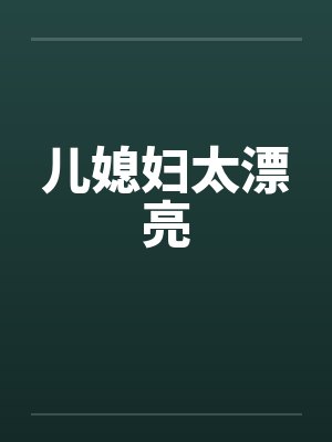 儿媳妇太漂亮笔趣阁无弹窗封面
