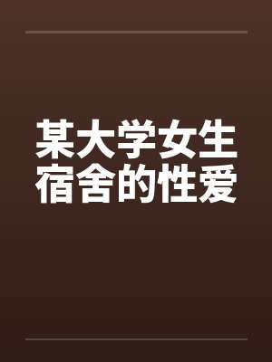 某大学女生宿舍的性爱by佚名笔趣阁无弹窗封面