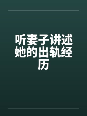 听妻子讲述她的出轨经历笔趣阁无弹窗封面