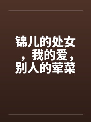 锦儿的处女，我的爱，别人的荤菜！第二章序封面