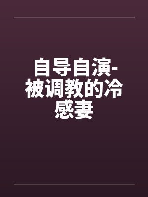 自导自演-被调教的冷感妻笔趣阁无弹窗封面