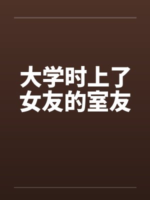 大学时上了女友的室友by佚名封面