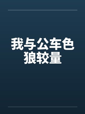 我与公车色狼较量笔趣阁无弹窗封面