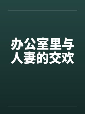 办公室里与人妻的交欢封面