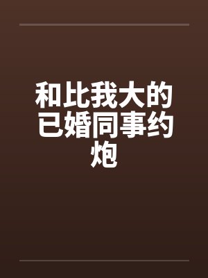 和比我大的已婚同事约炮by佚名笔趣阁无弹窗封面