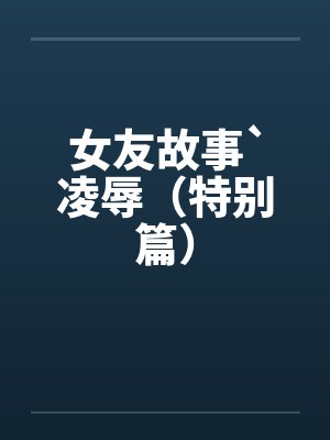 女友故事`凌辱（特别篇）封面
