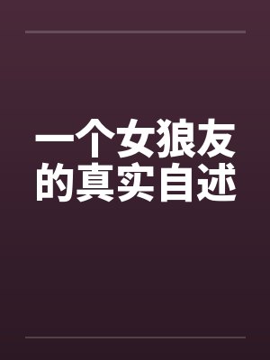 一个女狼友的真实自述笔趣阁无弹窗封面