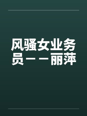 风骚女业务员－－丽萍笔趣阁无弹窗封面