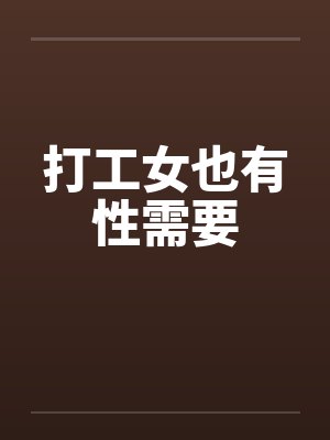 打工女也有性需要笔趣阁无弹窗封面