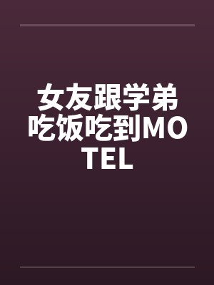 女友跟学弟吃饭吃到MOTEL封面