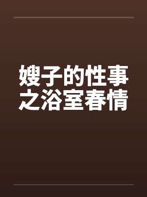 嫂子的性事之浴室春情by佚名笔趣阁无弹窗封面