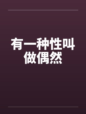 有一种性叫做偶然笔趣阁无弹窗封面