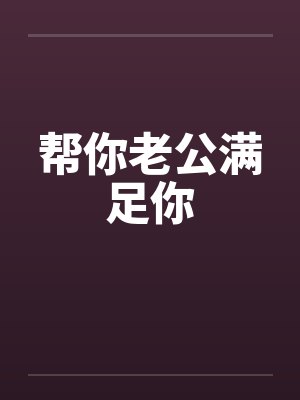帮你老公满足你by佚名封面