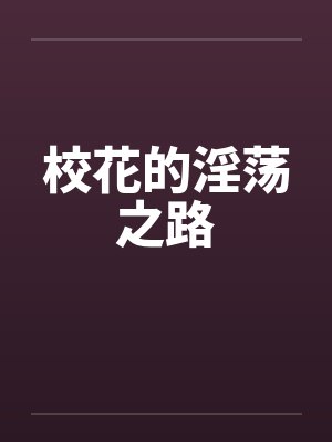 校花的淫荡之路笔趣阁无弹窗封面