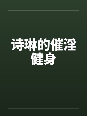 诗琳的催淫健身by佚名封面