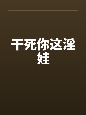 干死你这淫娃by佚名笔趣阁无弹窗封面