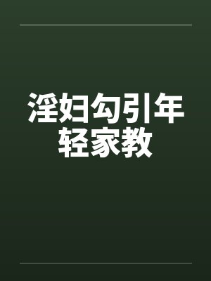 淫妇勾引年轻家教笔趣阁无弹窗封面
