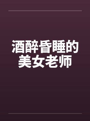 酒醉昏睡的美女老师笔趣阁无弹窗封面