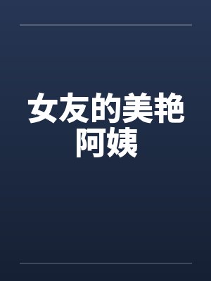 女友的美艳阿姨笔趣阁无弹窗封面