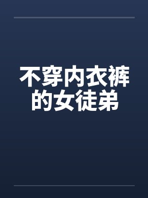 不穿内衣裤的女徒弟笔趣阁无弹窗封面
