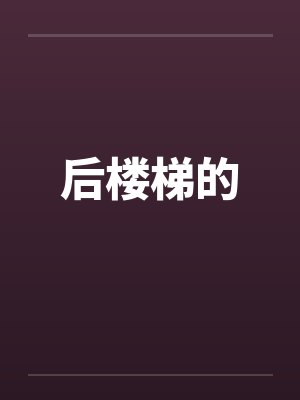 后楼梯的by佚名笔趣阁无弹窗封面